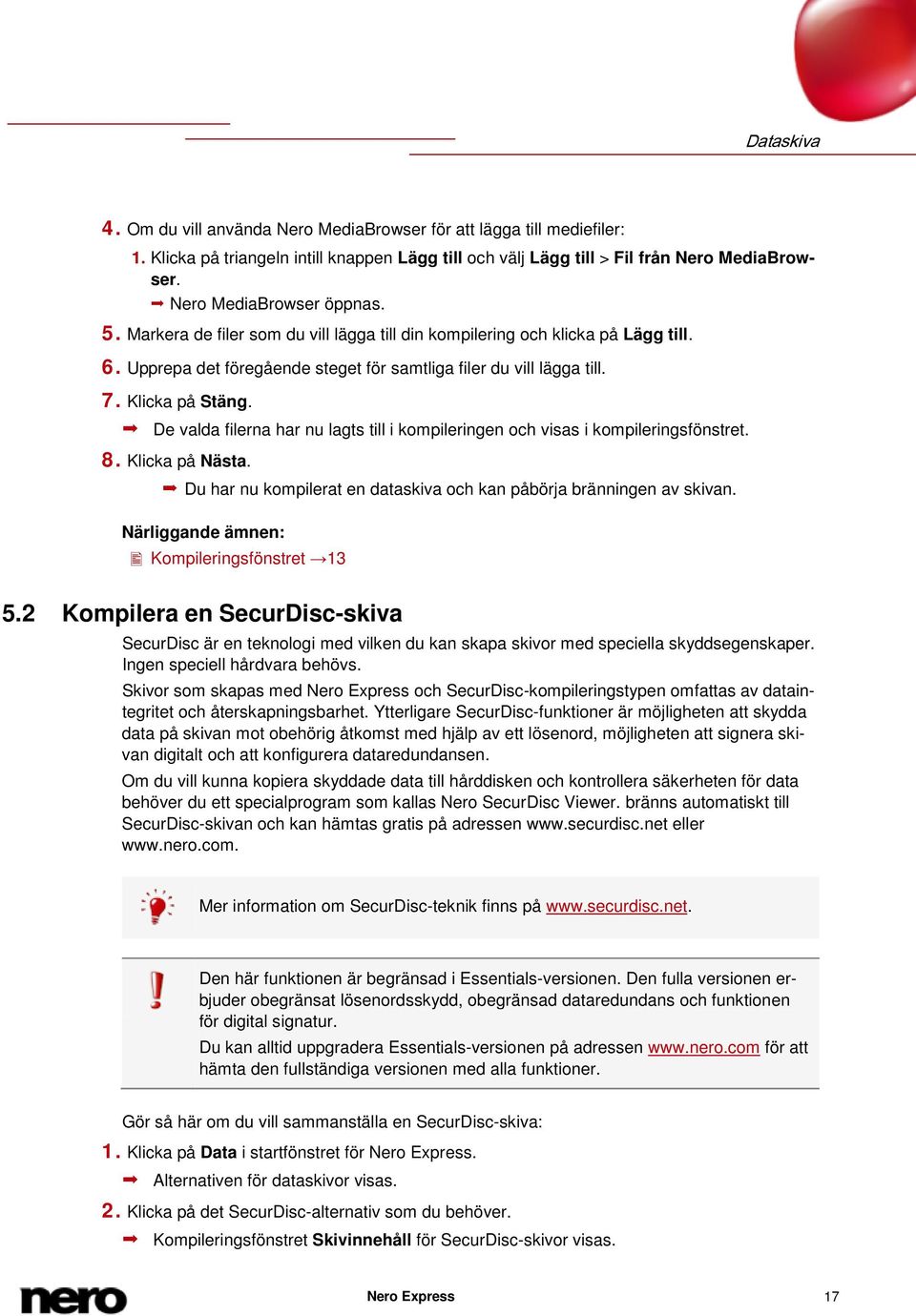 Klicka på Stäng. De valda filerna har nu lagts till i kompileringen och visas i kompileringsfönstret. 8. Klicka på Nästa. Du har nu kompilerat en dataskiva och kan påbörja bränningen av skivan.