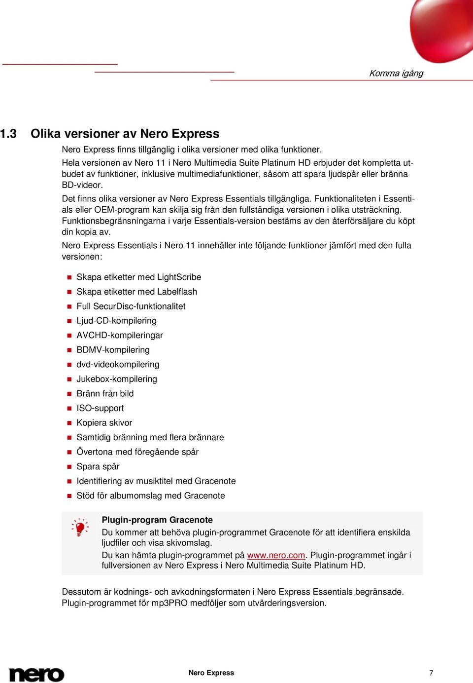 Det finns olika versioner av Nero Express Essentials tillgängliga. Funktionaliteten i Essentials eller OEM-program kan skilja sig från den fullständiga versionen i olika utsträckning.