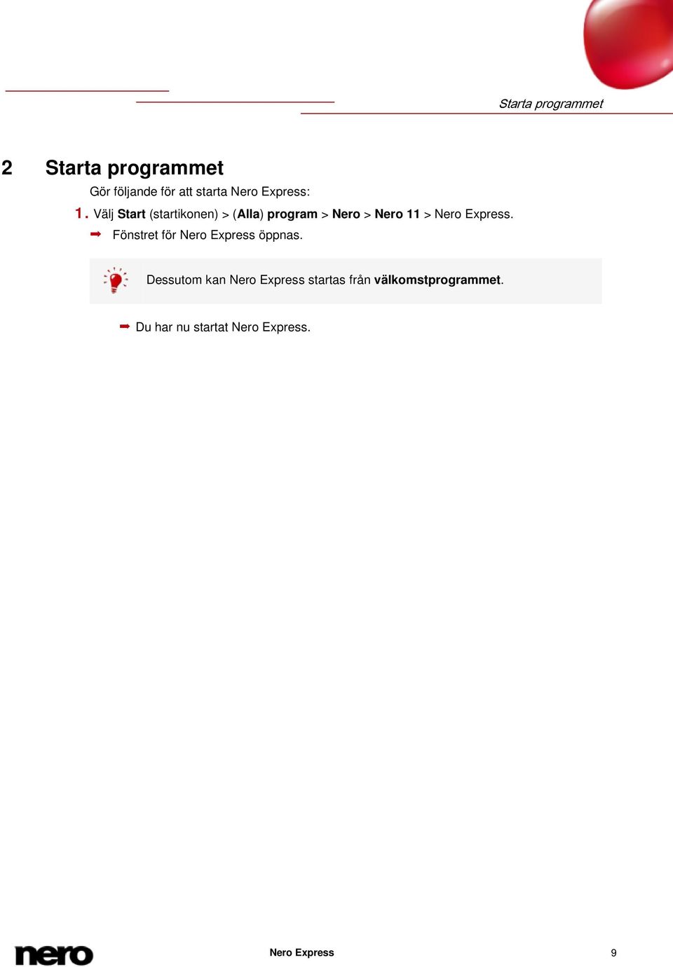 Välj Start (startikonen) > (Alla) program > Nero > Nero 11 > Nero Express.
