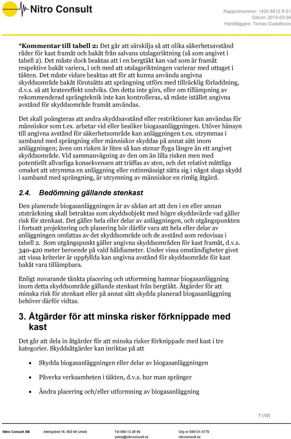 Det måste vidare beaktas att för att kunna använda angivna skyddsområde bakåt förutsätts att sprängning utförs med tillräcklig förladdning, d.v.s. så att kratereffekt undviks.