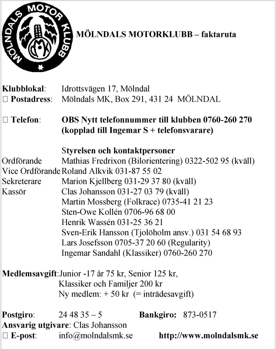 (kväll) Kassör Clas Johansson 031-27 03 79 (kväll) Martin Mossberg (Folkrace) 0735-41 21 23 Sten-Owe Kollén 0706-96 68 00 Henrik Wassén 031-25 36 21 Sven-Erik Hansson (Tjolöholm ansv.