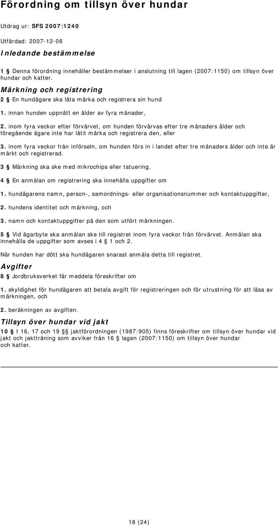 inom fyra veckor efter förvärvet, om hunden förvärvas efter tre månaders ålder och föregående ägare inte har låtit märka och registrera den, eller 3.