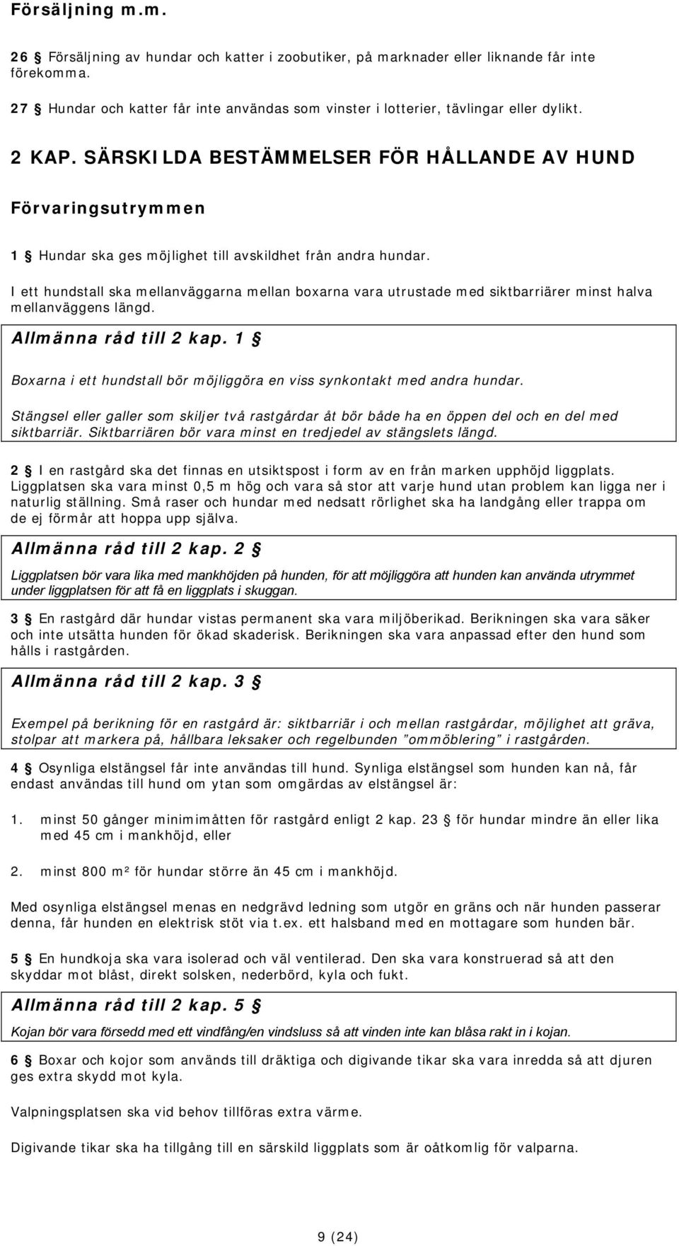 SÄRSKILDA BESTÄMMELSER FÖR HÅLLANDE AV HUND Förvaringsutrymmen 1 Hundar ska ges möjlighet till avskildhet från andra hundar.
