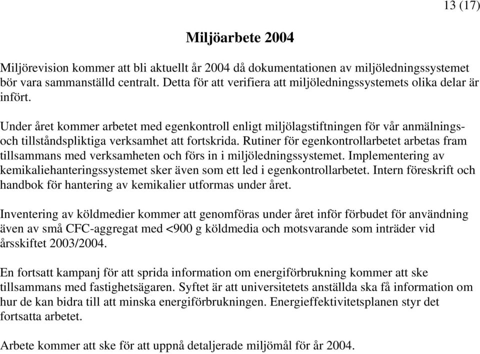 Under året kommer arbetet med egenkontroll enligt miljölagstiftningen för vår anmälningsoch tillståndspliktiga verksamhet att fortskrida.