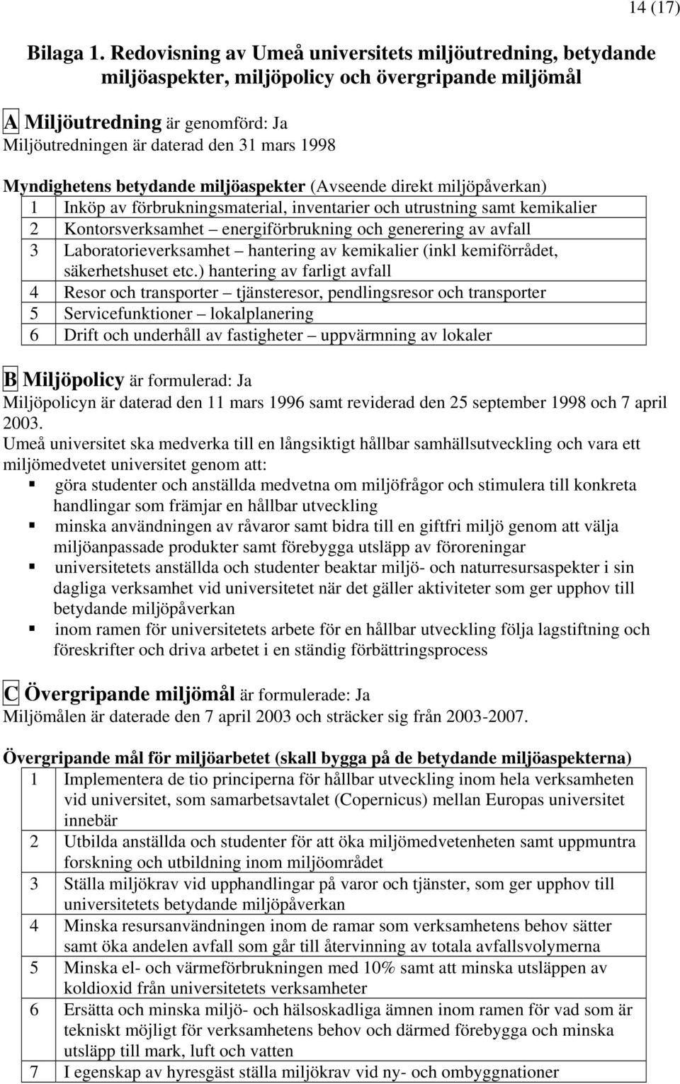 Myndighetens betydande miljöaspekter (Avseende direkt miljöpåverkan) 1 Inköp av förbrukningsmaterial, inventarier och utrustning samt kemikalier 2 Kontorsverksamhet energiförbrukning och generering