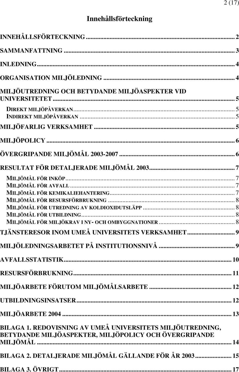 .. 7 MILJÖMÅL FÖR INKÖP... 7 MILJÖMÅL FÖR AVFALL... 7 MILJÖMÅL FÖR KEMIKALIEHANTERING... 7 MILJÖMÅL FÖR RESURSFÖRBRUKNING... 8 MILJÖMÅL FÖR UTREDNING AV KOLDIOIDUTSLÄPP... 8 MILJÖMÅL FÖR UTBILDNING.