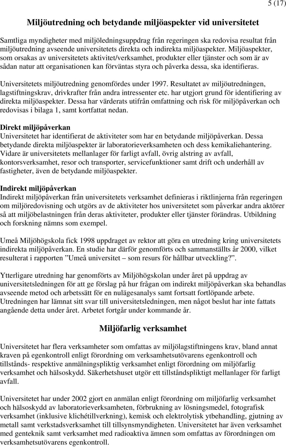 Miljöaspekter, som orsakas av universitetets aktivitet/verksamhet, produkter eller tjänster och som är av sådan natur att organisationen kan förväntas styra och påverka dessa, ska identifieras.