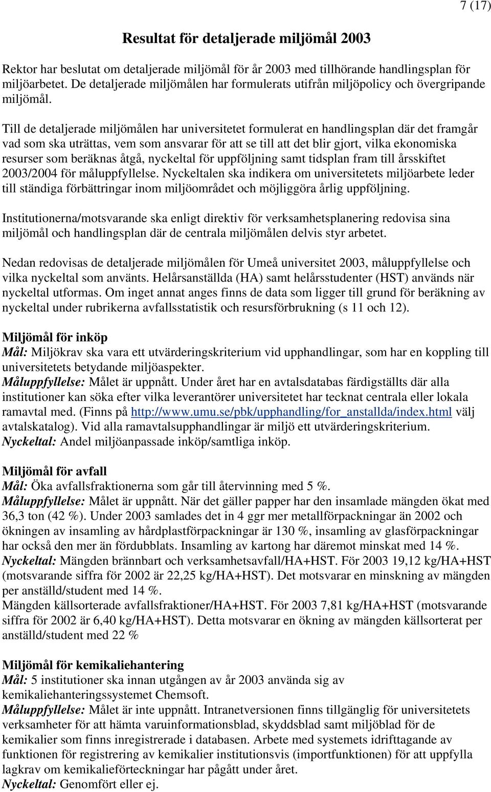 Till de detaljerade miljömålen har universitetet formulerat en handlingsplan där det framgår vad som ska uträttas, vem som ansvarar för att se till att det blir gjort, vilka ekonomiska resurser som