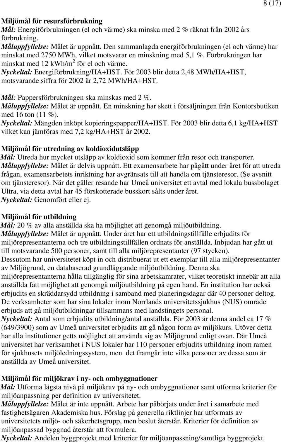 Nyckeltal: Energiförbrukning/HA+HST. För 2003 blir detta 2,48 MWh/HA+HST, motsvarande siffra för 2002 är 2,72 MWh/HA+HST. Mål: Pappersförbrukningen ska minskas med 2 %.