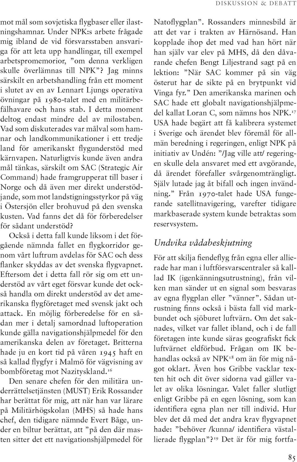 Jag minns särskilt en arbetshandling från ett moment i slutet av en av Lennart Ljungs operativa övningar på 1980-talet med en militärbefälhavare och hans stab.