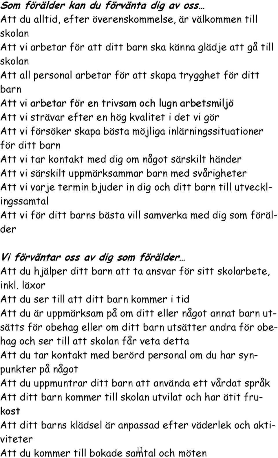 ditt barn Att vi tar kontakt med dig om något särskilt händer Att vi särskilt uppmärksammar barn med svårigheter Att vi varje termin bjuder in dig och ditt barn till utvecklingssamtal Att vi för ditt