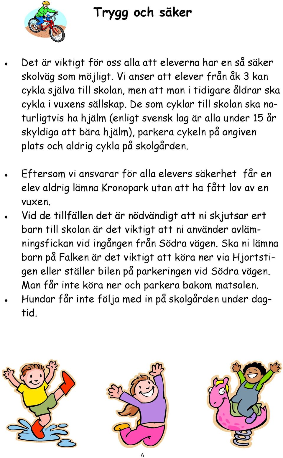 De som cyklar till skolan ska naturligtvis ha hjälm (enligt svensk lag är alla under 15 år skyldiga att bära hjälm), parkera cykeln på angiven plats och aldrig cykla på skolgården.