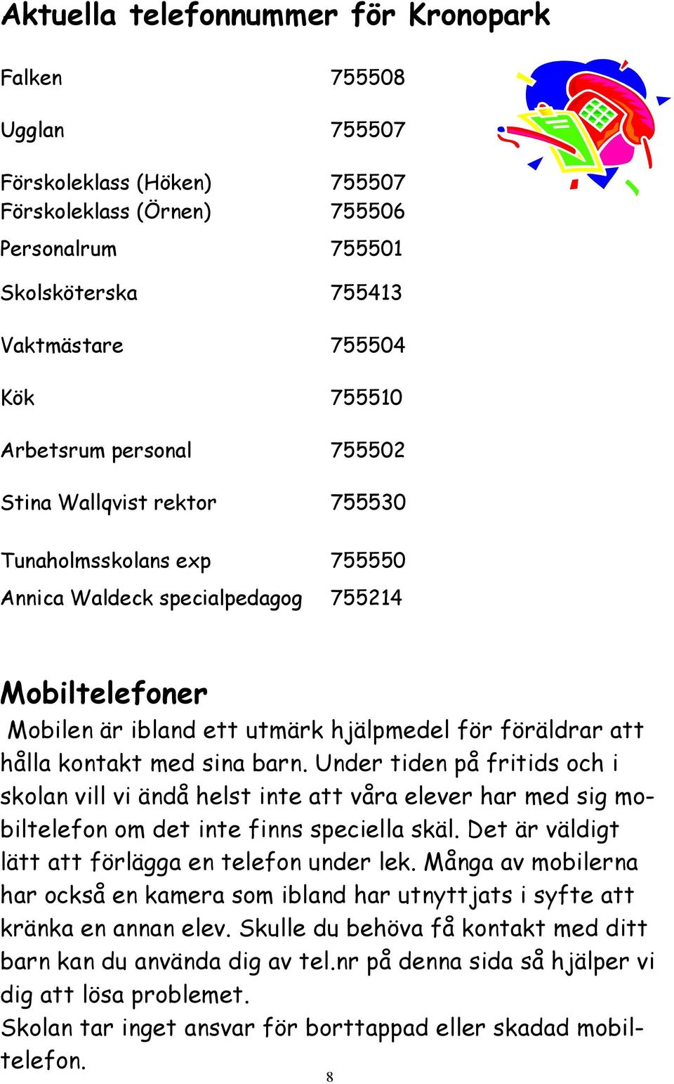 kontakt med sina barn. Under tiden på fritids och i skolan vill vi ändå helst inte att våra elever har med sig mobiltelefon om det inte finns speciella skäl.