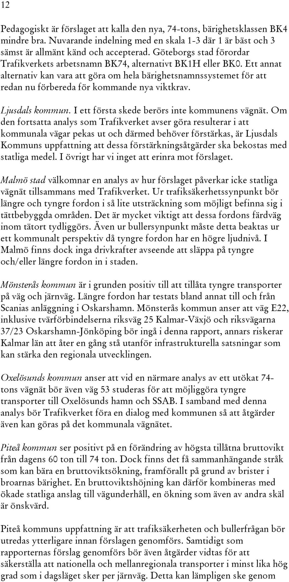 Ett annat alternativ kan vara att göra om hela bärighetsnamnssystemet för att redan nu förbereda för kommande nya viktkrav. Ljusdals kommun. I ett första skede berörs inte kommunens vägnät.