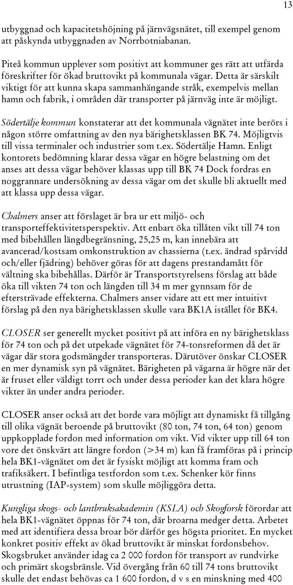 Detta är särskilt viktigt för att kunna skapa sammanhängande stråk, exempelvis mellan hamn och fabrik, i områden där transporter på järnväg inte är möjligt.