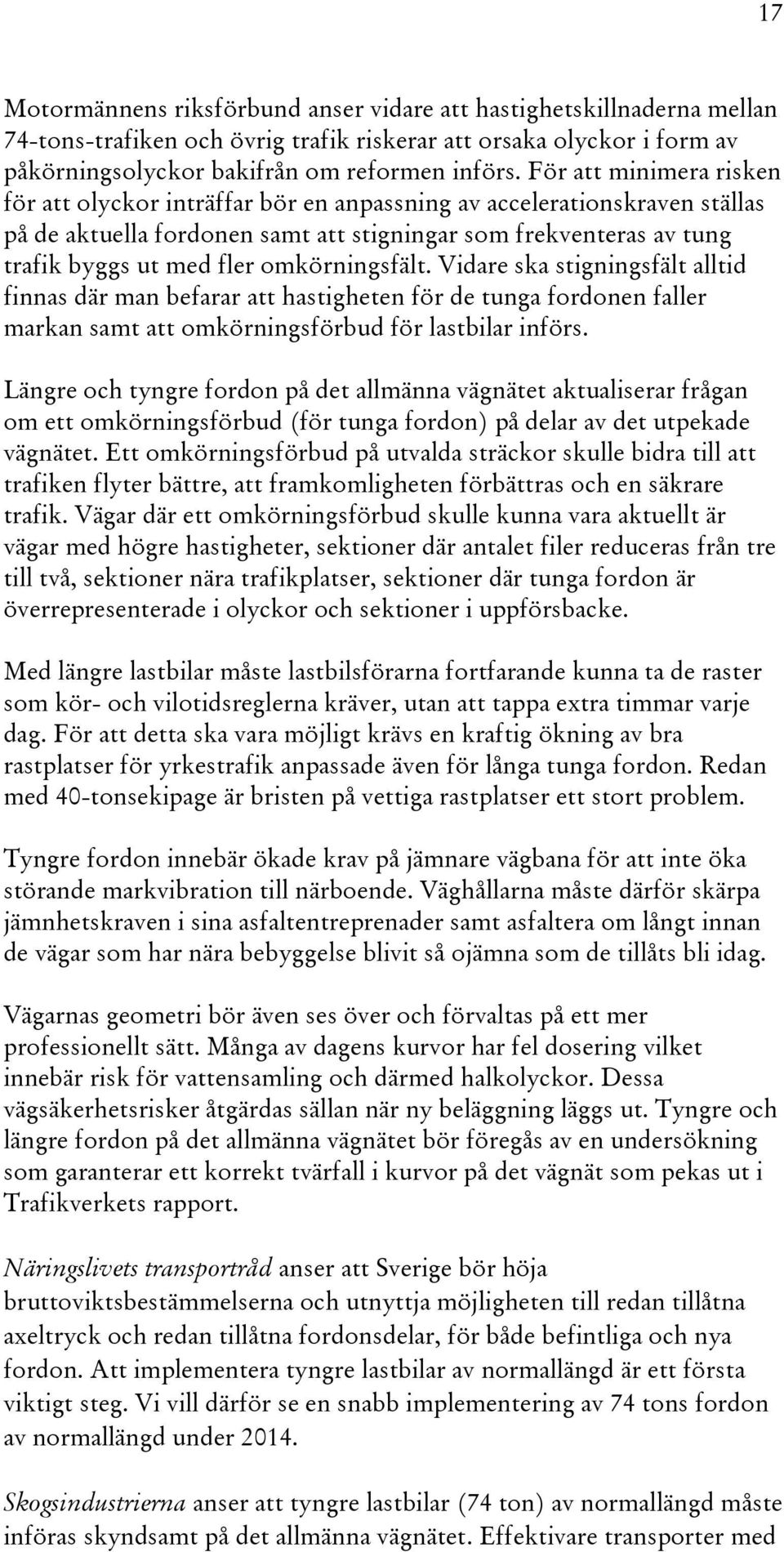 omkörningsfält. Vidare ska stigningsfält alltid finnas där man befarar att hastigheten för de tunga fordonen faller markan samt att omkörningsförbud för lastbilar införs.