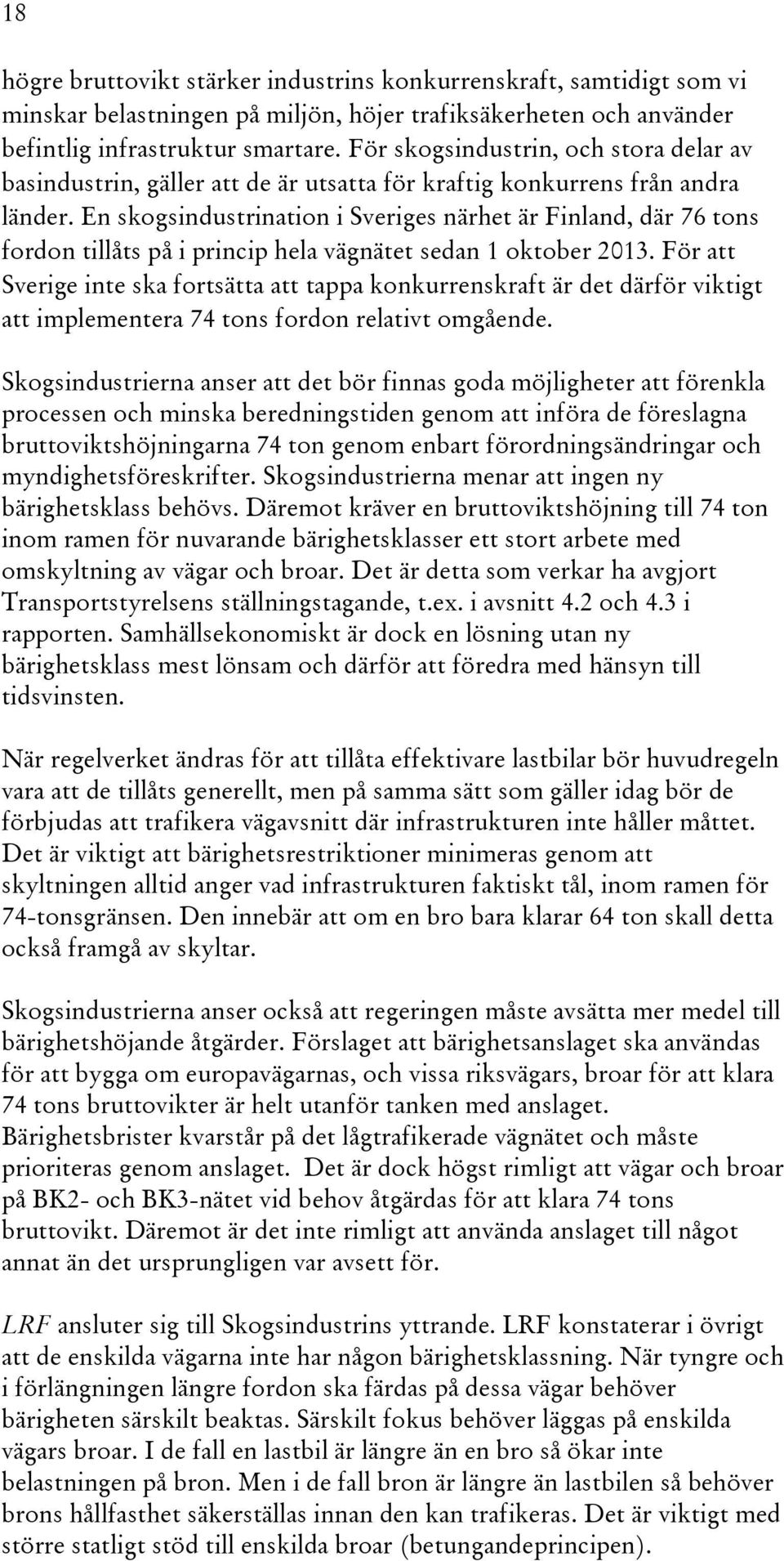 En skogsindustrination i Sveriges närhet är Finland, där 76 tons fordon tillåts på i princip hela vägnätet sedan 1 oktober 2013.