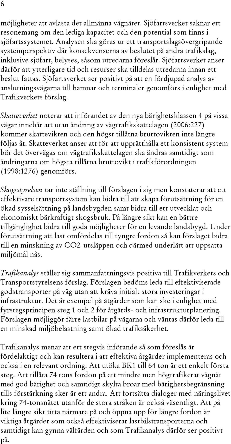 Sjöfartsverket anser därför att ytterligare tid och resurser ska tilldelas utredarna innan ett beslut fattas.