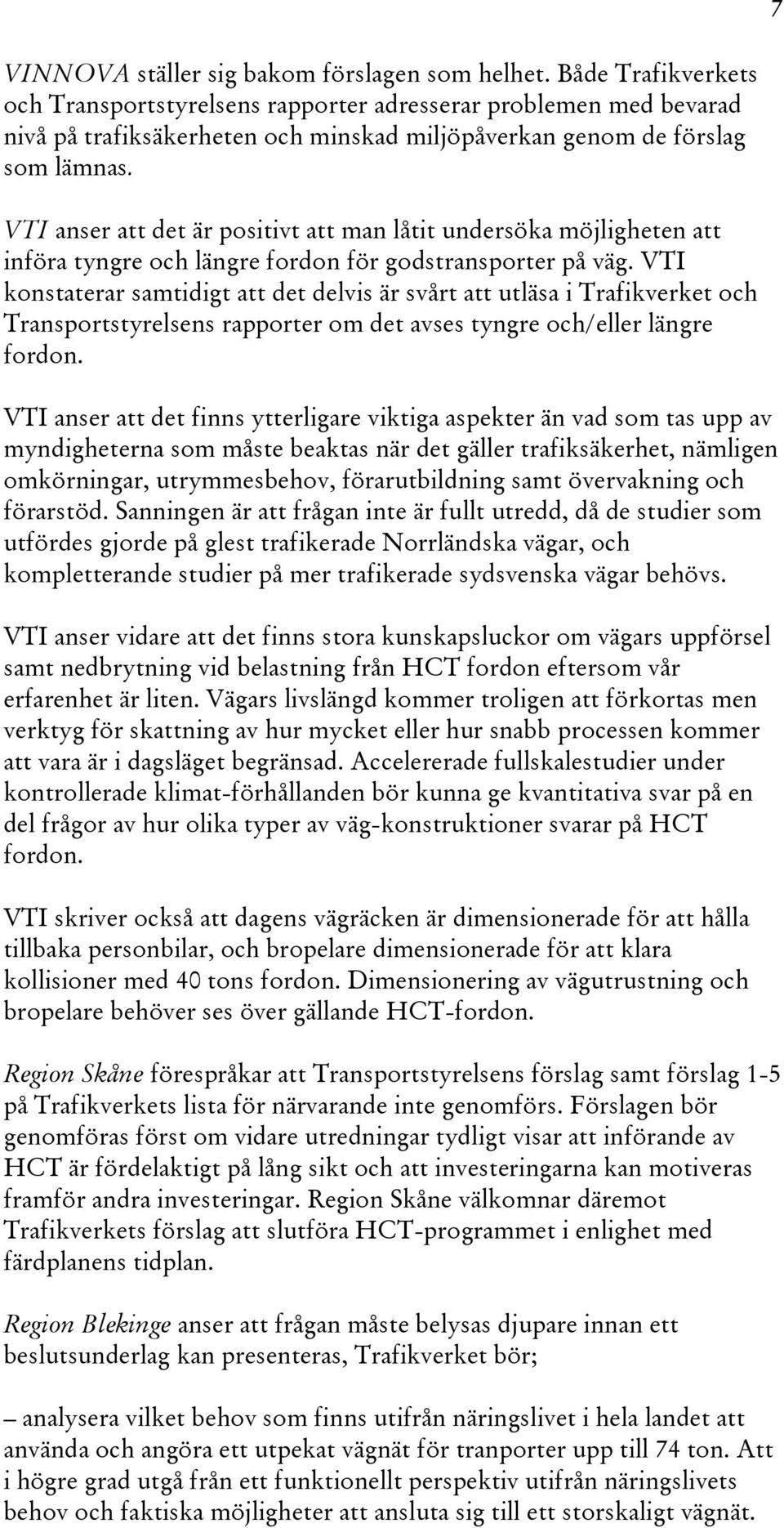 VTI anser att det är positivt att man låtit undersöka möjligheten att införa tyngre och längre fordon för godstransporter på väg.