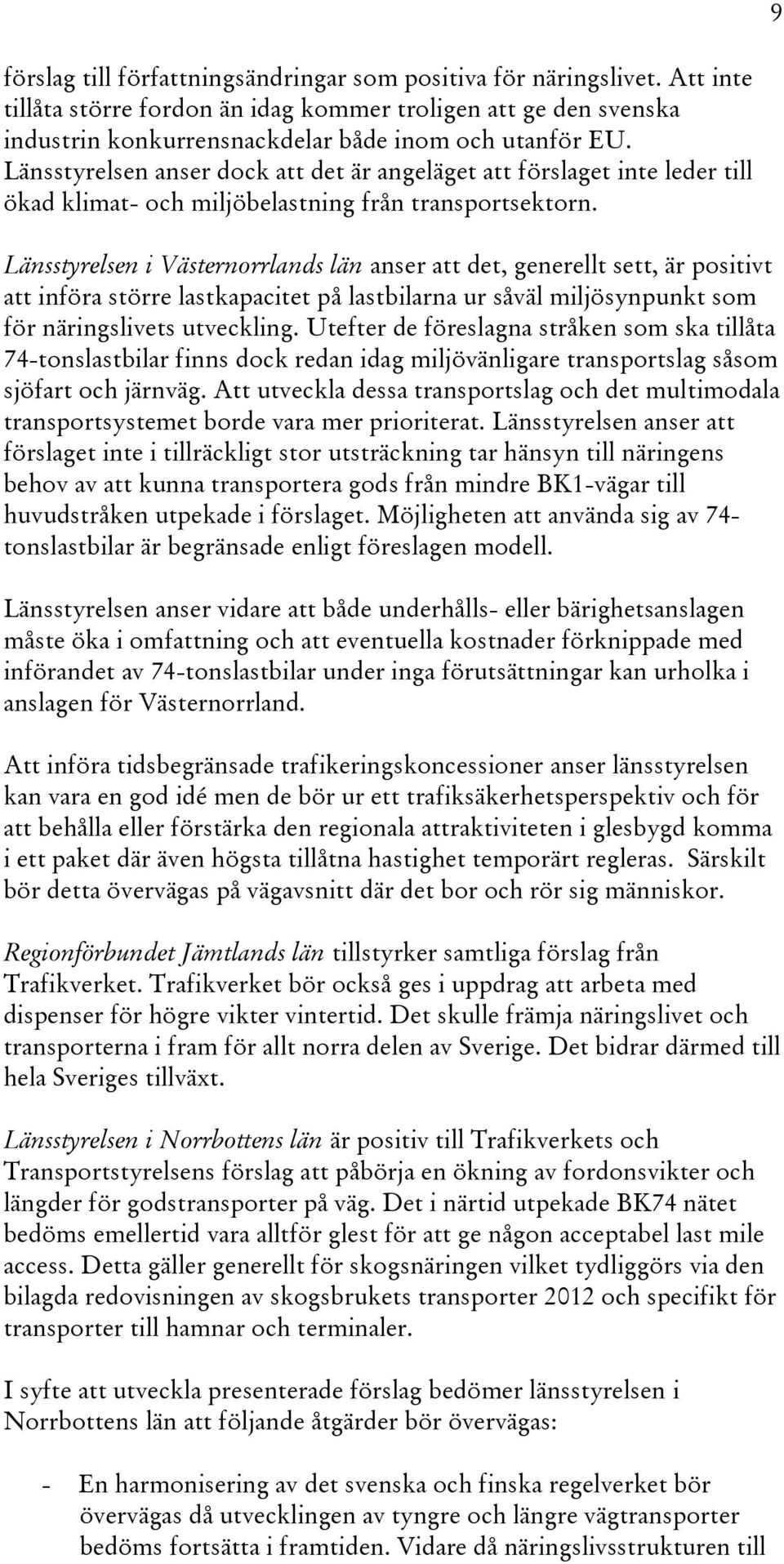 Länsstyrelsen i Västernorrlands län anser att det, generellt sett, är positivt att införa större lastkapacitet på lastbilarna ur såväl miljösynpunkt som för näringslivets utveckling.