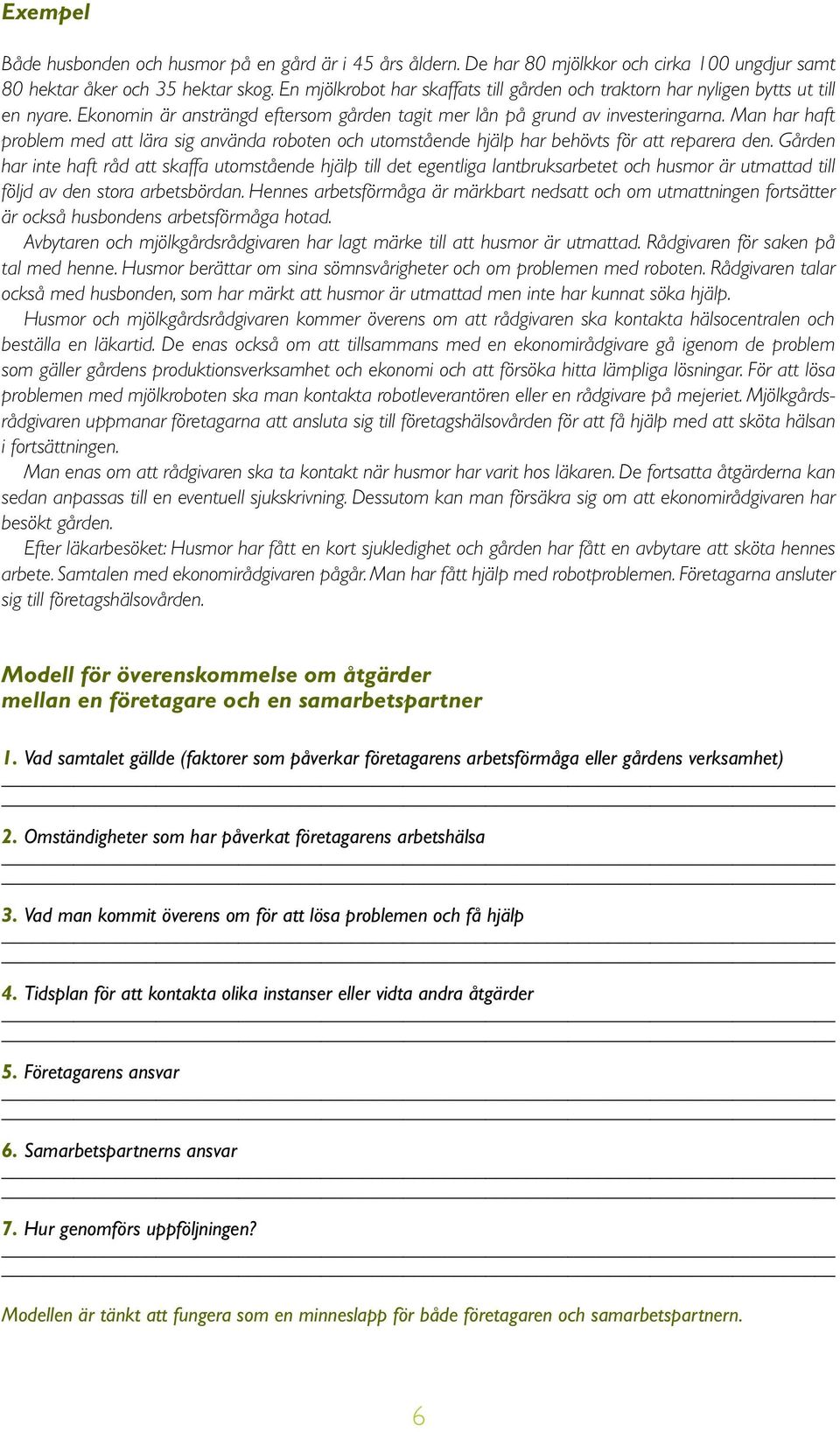 Man har haft problem med att lära sig använda roboten och utomstående hjälp har behövts för att reparera den.