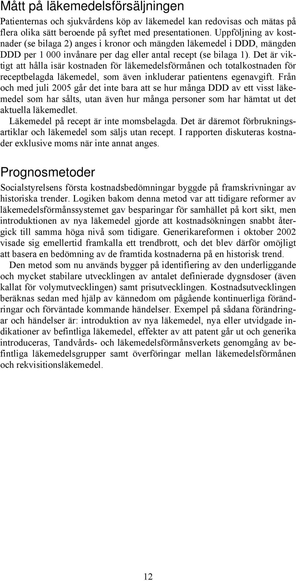 Det är viktigt att hålla isär kostnaden för läkemedelsförmånen och totalkostnaden för receptbelagda läkemedel, som även inkluderar patientens egenavgift.