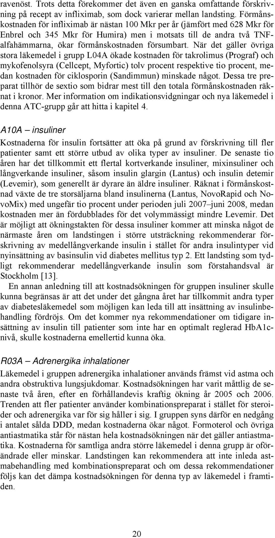 När det gäller övriga stora läkemedel i grupp L04A ökade kostnaden för takrolimus (Prograf) och mykofenolsyra (Cellcept, Myfortic) tolv procent respektive tio procent, medan kostnaden för ciklosporin