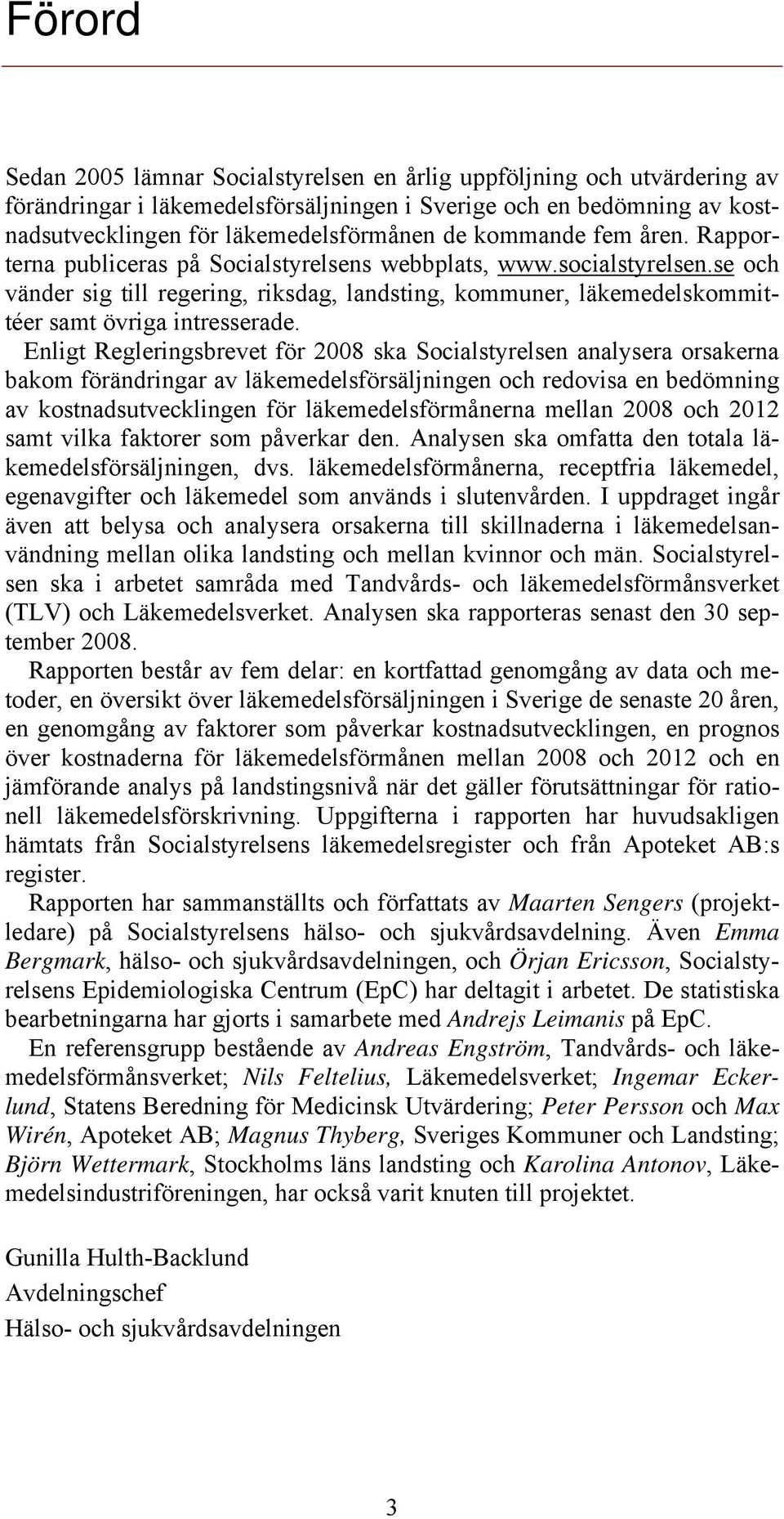 se och vänder sig till regering, riksdag, landsting, kommuner, läkemedelskommittéer samt övriga intresserade.