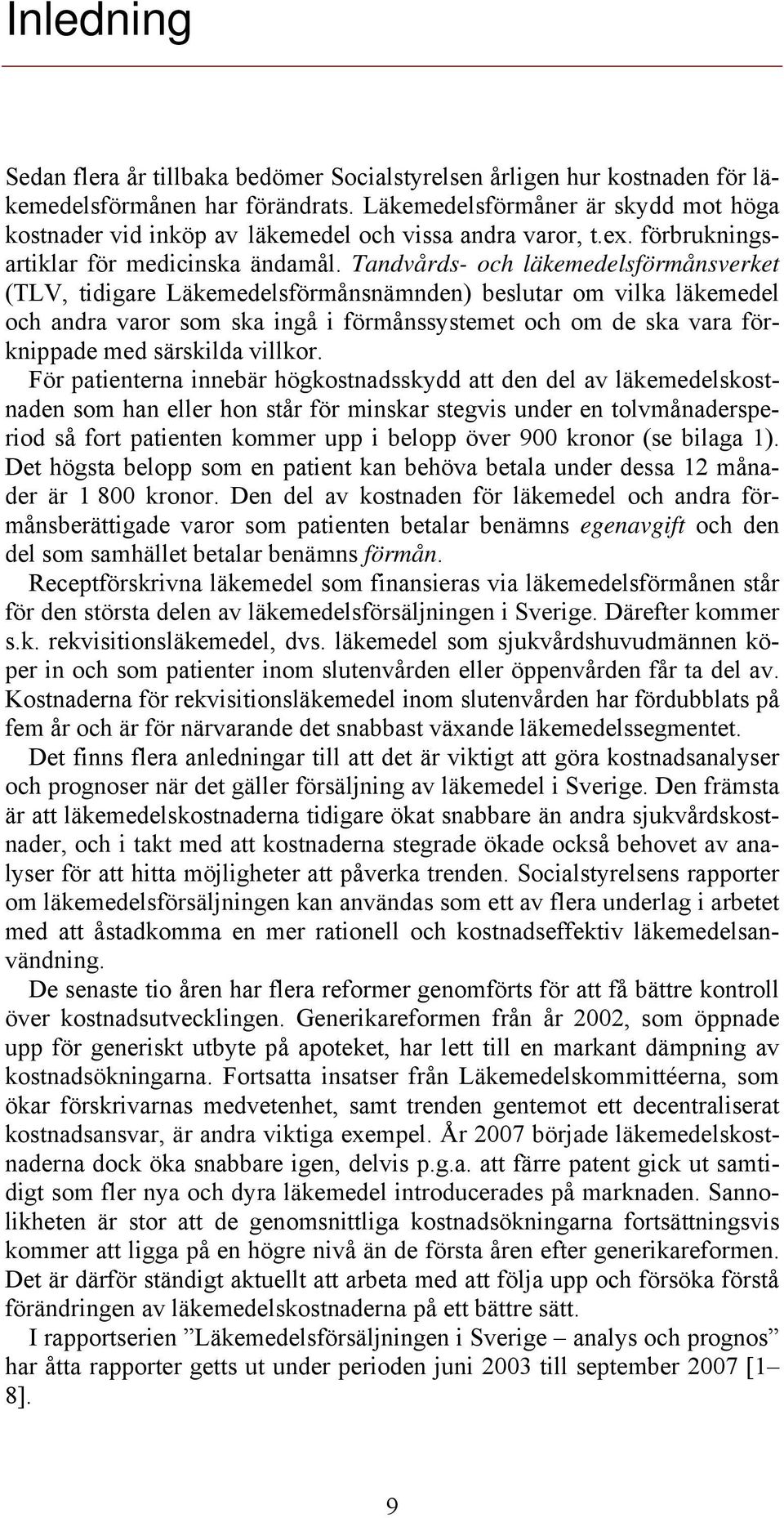 Tandvårds- och läkemedelsförmånsverket (TLV, tidigare Läkemedelsförmånsnämnden) beslutar om vilka läkemedel och andra varor som ska ingå i förmånssystemet och om de ska vara förknippade med särskilda