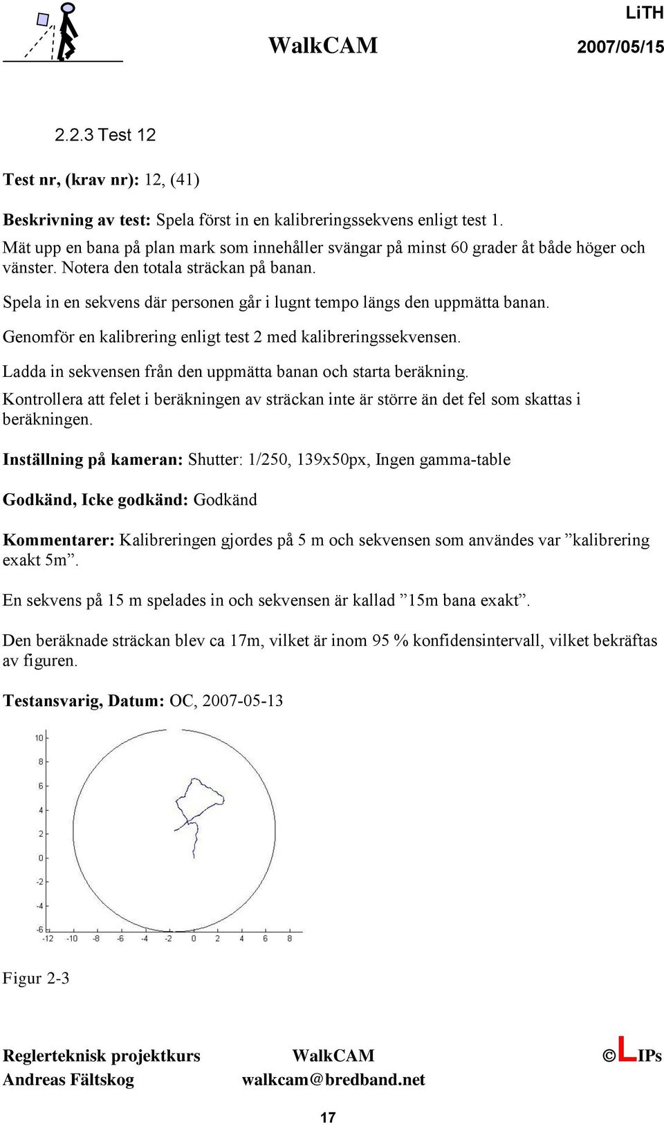 Spela in en sekvens där personen går i lugnt tempo längs den uppmätta banan. Genomför en kalibrering enligt test 2 med kalibreringssekvensen.