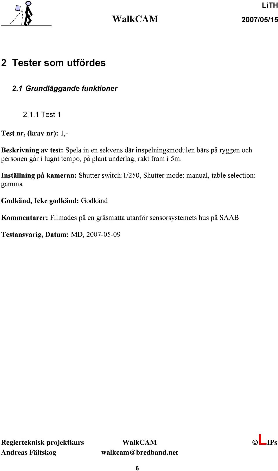 1 Test 1 Test nr, (krav nr): 1,- Beskrivning av test: Spela in en sekvens där inspelningsmodulen bärs på