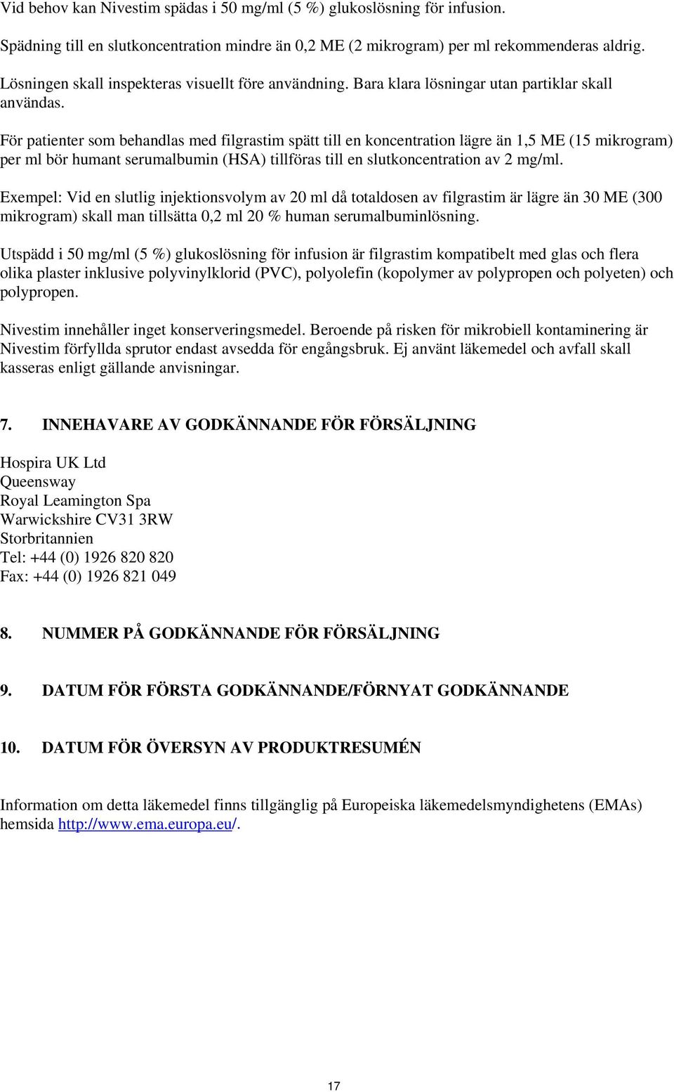 För patienter som behandlas med filgrastim spätt till en koncentration lägre än 1,5 ME (15 mikrogram) per ml bör humant serumalbumin (HSA) tillföras till en slutkoncentration av 2 mg/ml.