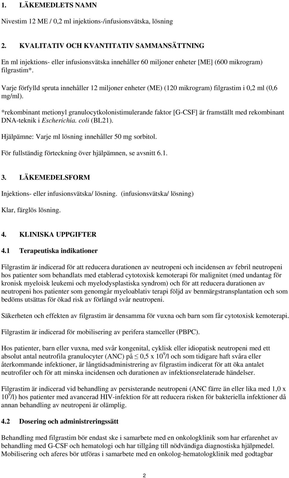 Varje förfylld spruta innehåller 12 miljoner enheter (ME) (120 mikrogram) filgrastim i 0,2 ml (0,6 mg/ml).