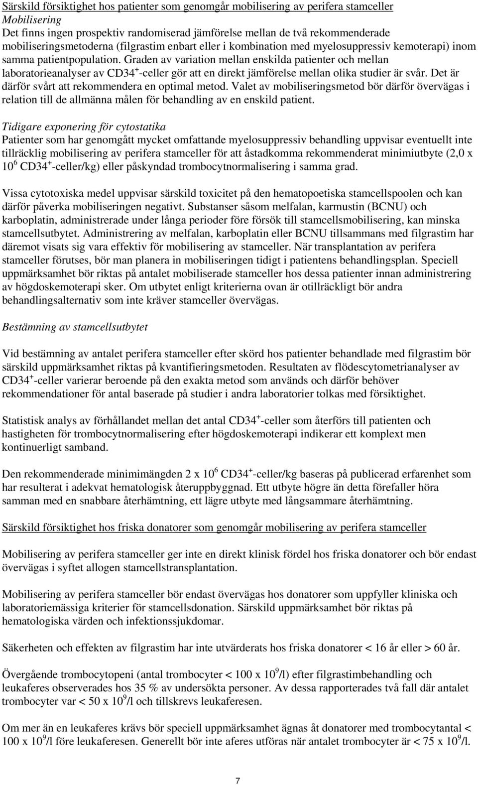 Graden av variation mellan enskilda patienter och mellan laboratorieanalyser av CD34 + -celler gör att en direkt jämförelse mellan olika studier är svår.