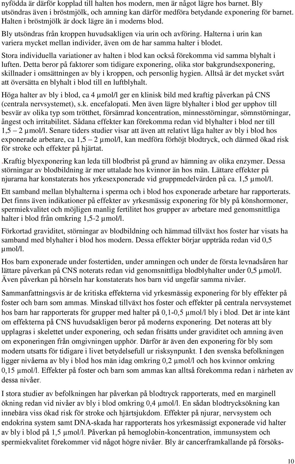 Halterna i urin kan variera mycket mellan individer, även om de har samma halter i blodet. Stora individuella variationer av halten i blod kan också förekomma vid samma blyhalt i luften.