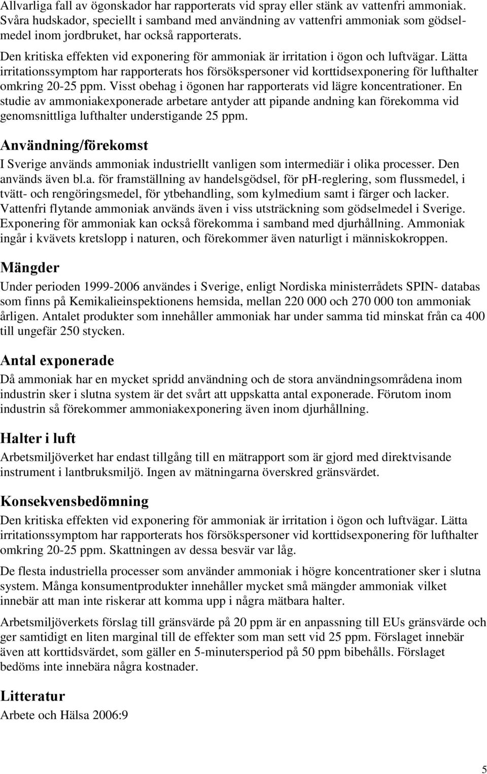 Den kritiska effekten vid exponering för ammoniak är irritation i ögon och luftvägar.