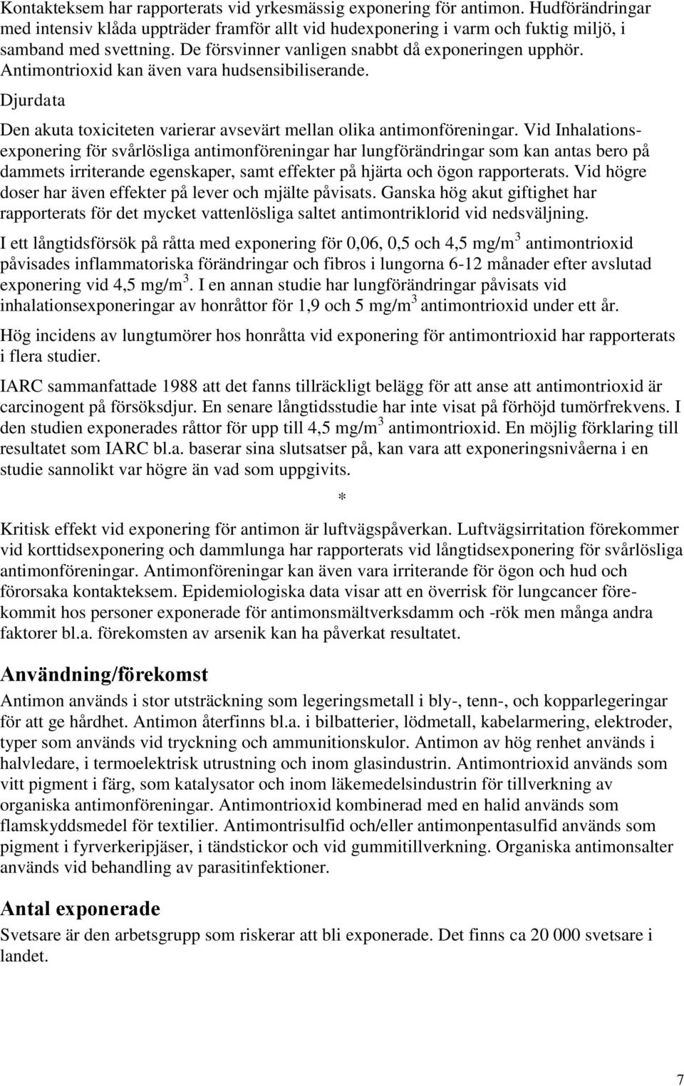 Vid Inhalationsexponering för svårlösliga antimonföreningar har lungförändringar som kan antas bero på dammets irriterande egenskaper, samt effekter på hjärta och ögon rapporterats.