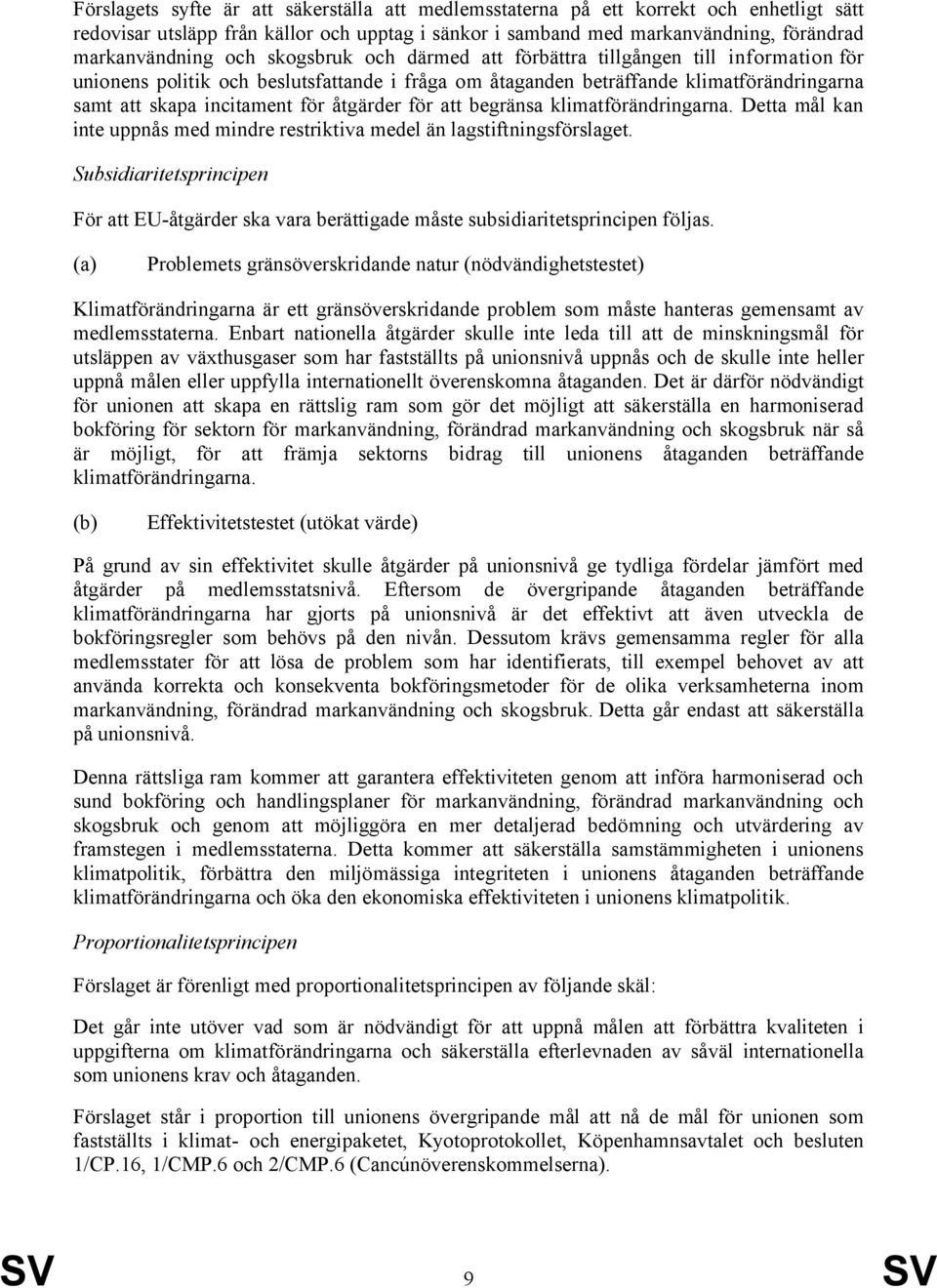 för att begränsa klimatförändringarna. Detta mål kan inte uppnås med mindre restriktiva medel än lagstiftningsförslaget.