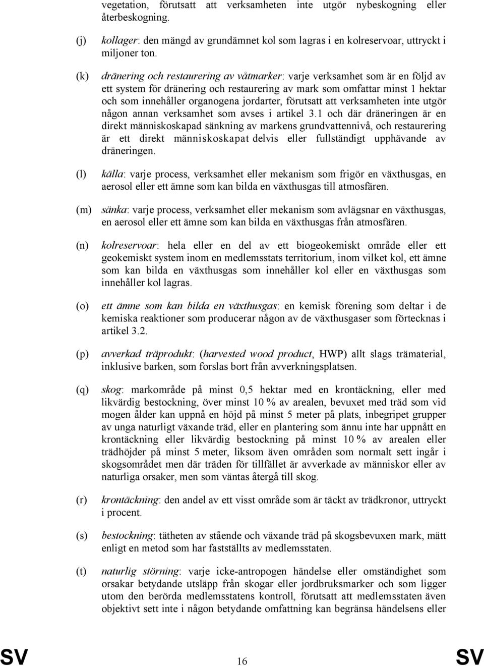 dränering och restaurering av våtmarker: varje verksamhet som är en följd av ett system för dränering och restaurering av mark som omfattar minst 1 hektar och som innehåller organogena jordarter,