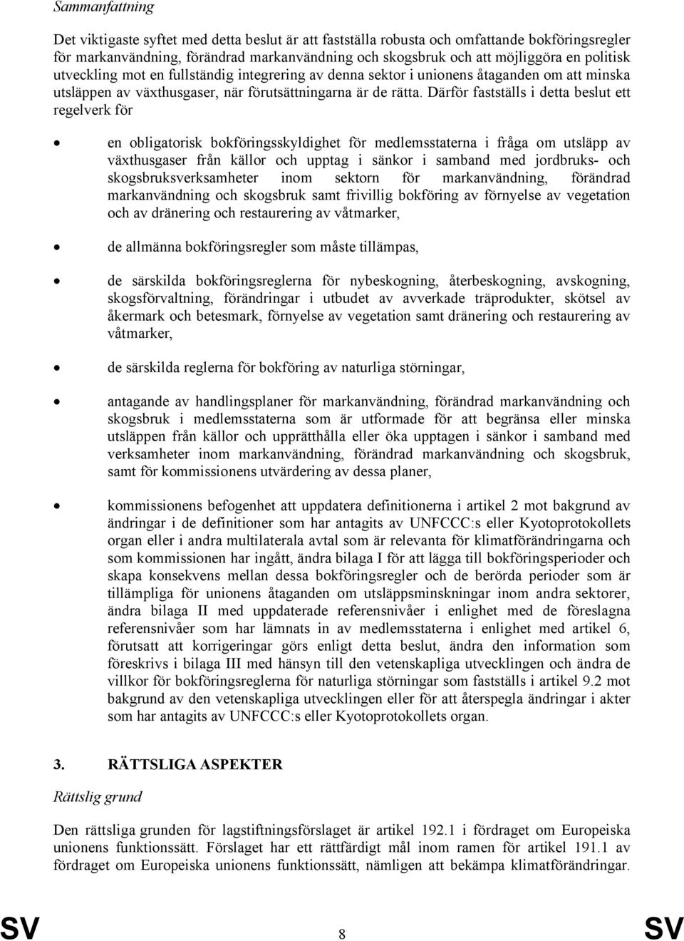 Därför fastställs i detta beslut ett regelverk för en obligatorisk bokföringsskyldighet för medlemsstaterna i fråga om utsläpp av växthusgaser från källor och upptag i sänkor i samband med jordbruks-