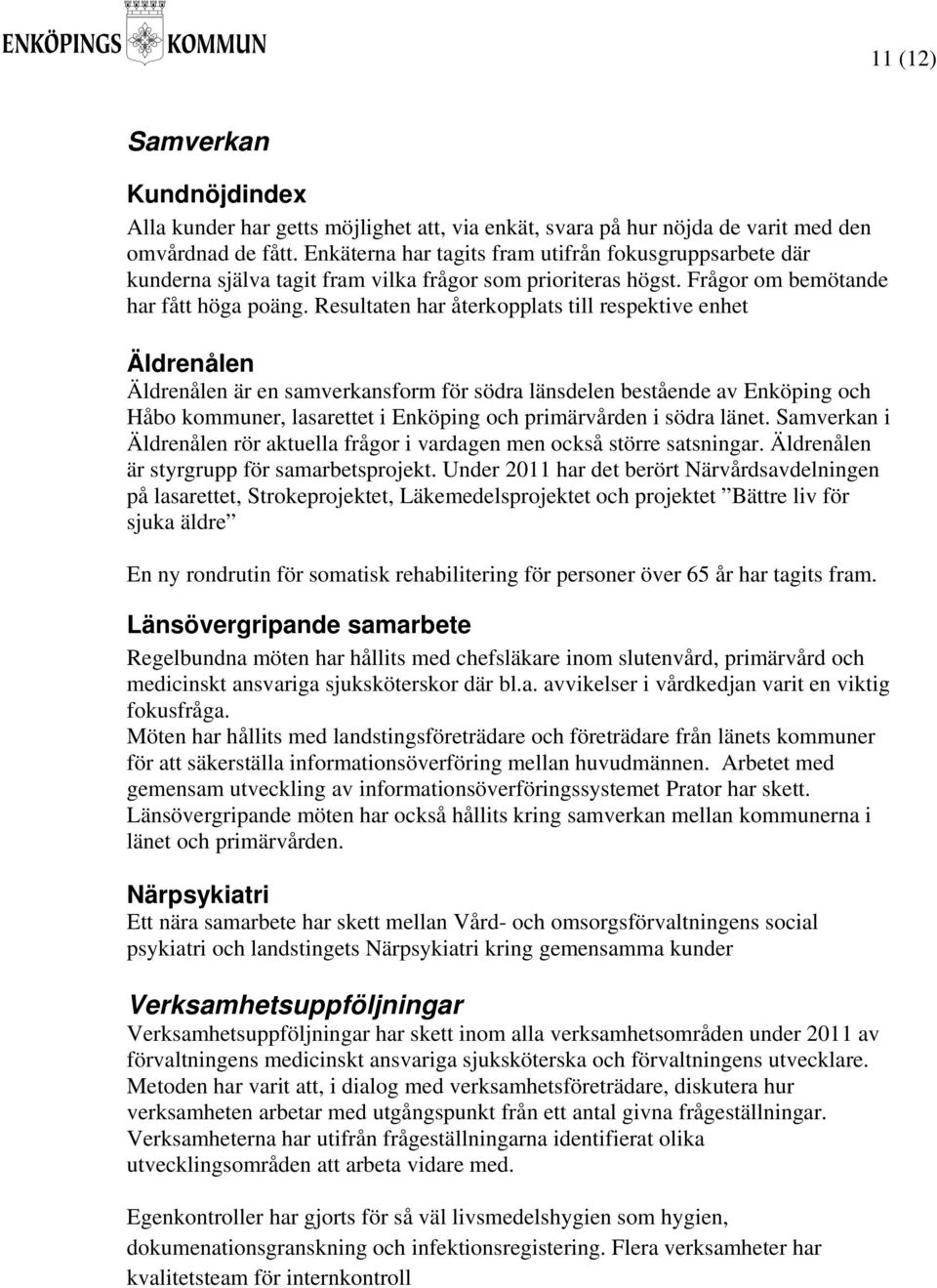 Resultaten har återkopplats till respektive enhet Äldrenålen Äldrenålen är en samverkansform för södra länsdelen bestående av Enköping och Håbo kommuner, lasarettet i Enköping och primärvården i