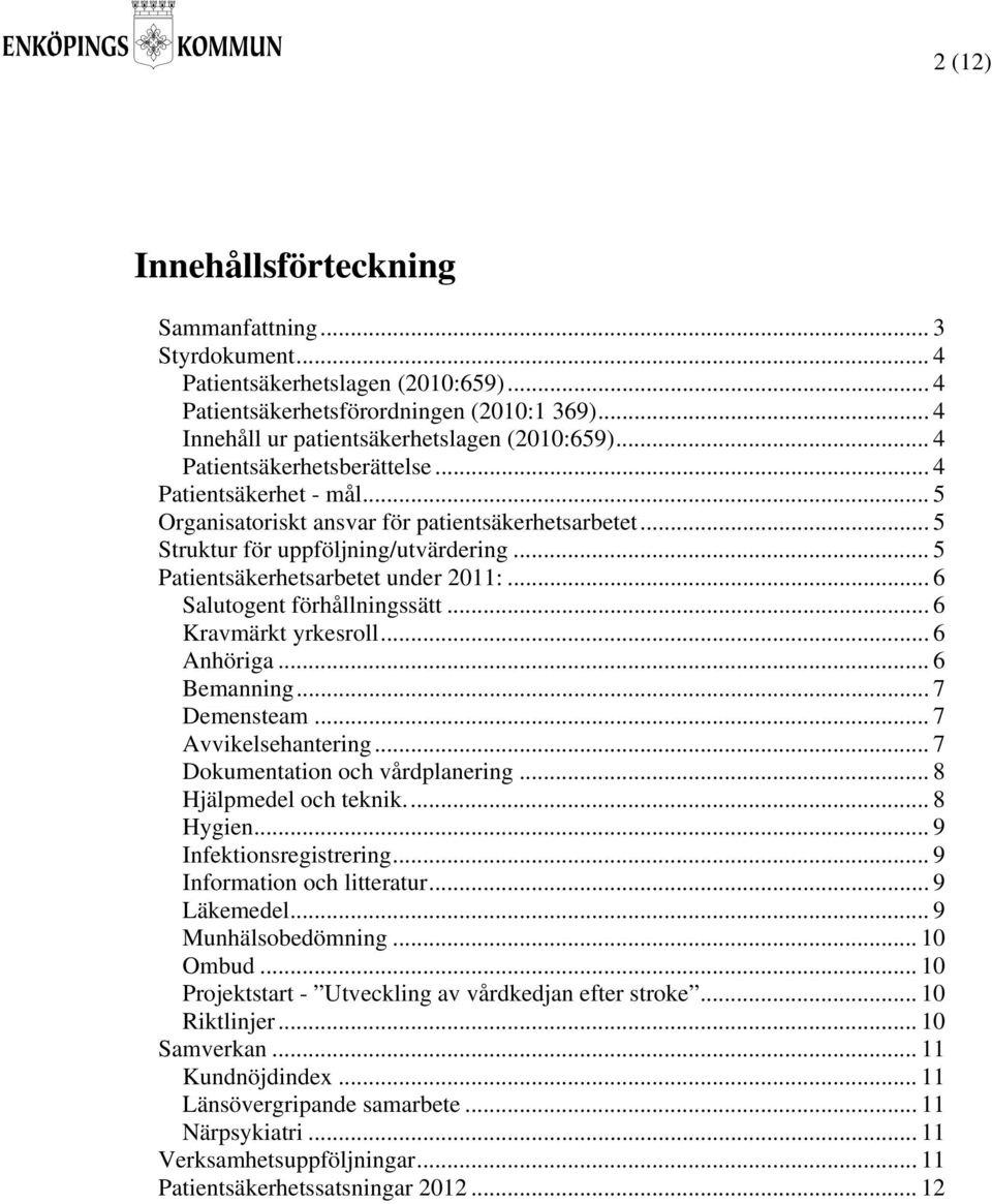 .. 6 Salutogent förhållningssätt... 6 Kravmärkt yrkesroll... 6 Anhöriga... 6 Bemanning... 7 Demensteam... 7 Avvikelsehantering... 7 Dokumentation och vårdplanering... 8 Hjälpmedel och teknik.