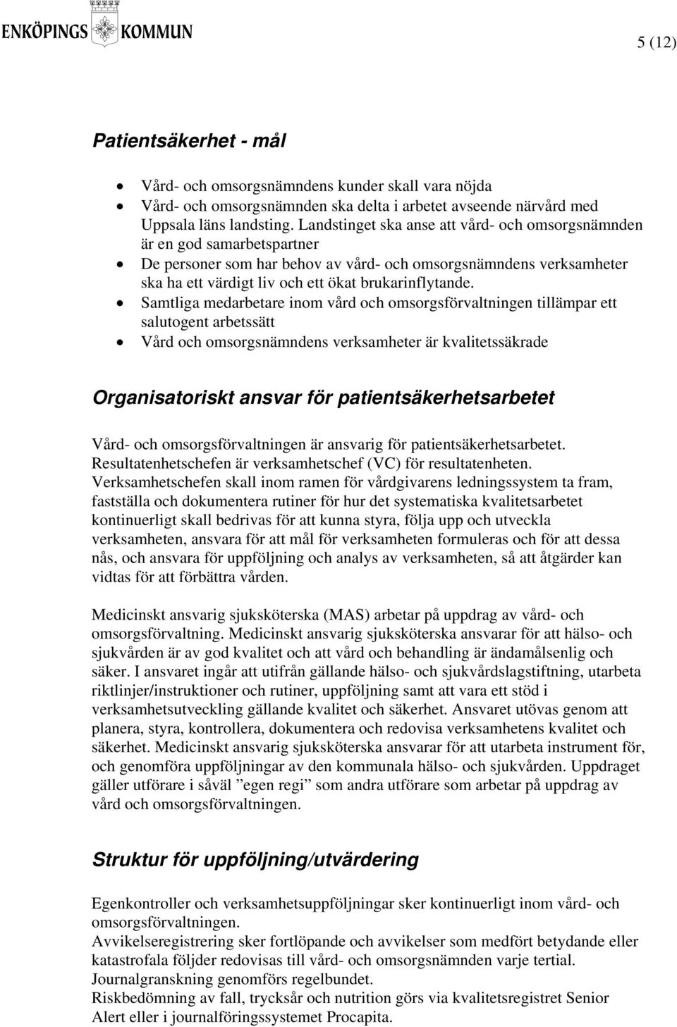 Samtliga medarbetare inom vård och omsorgsförvaltningen tillämpar ett salutogent arbetssätt Vård och omsorgsnämndens verksamheter är kvalitetssäkrade Organisatoriskt ansvar för