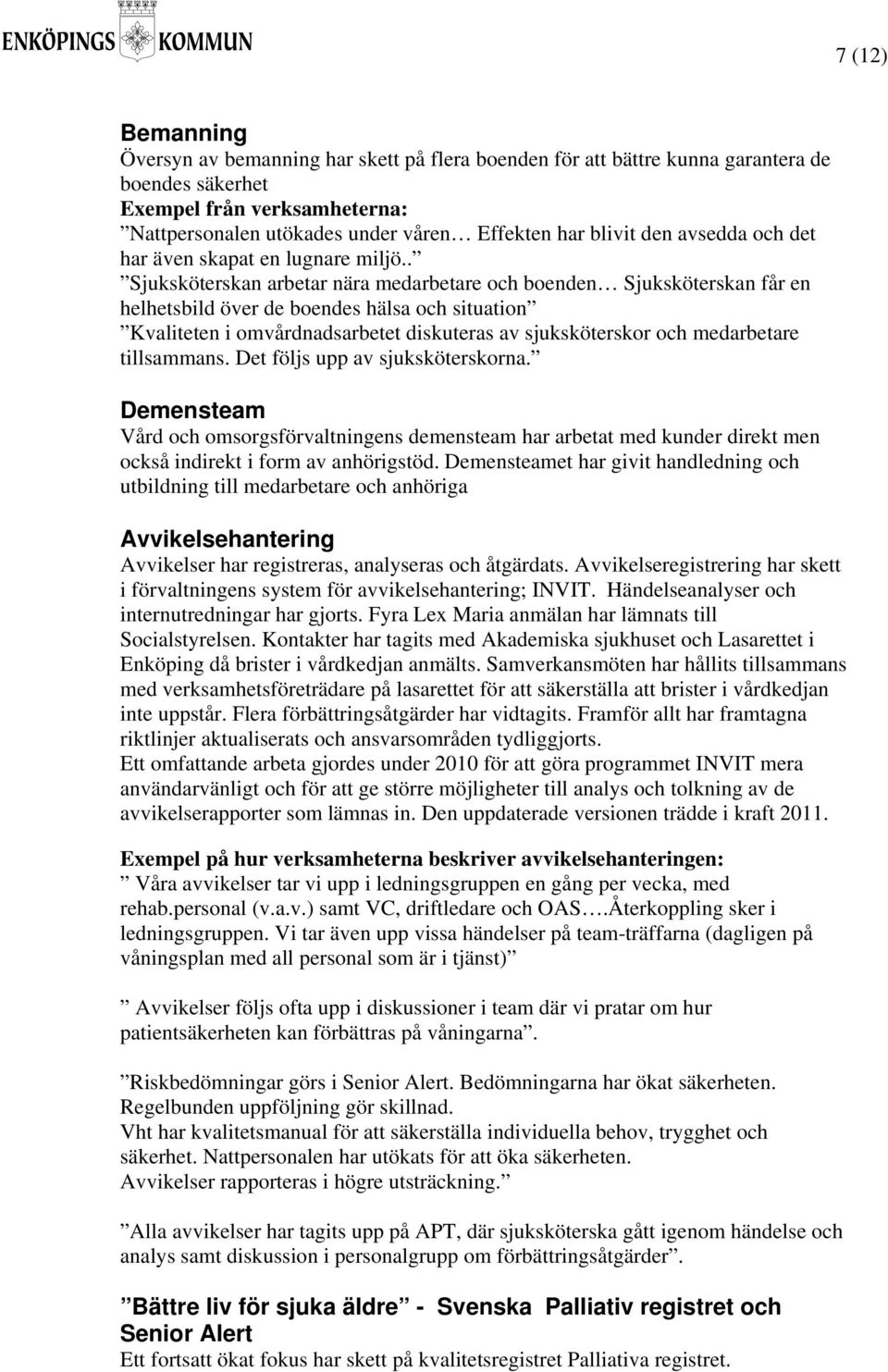 . Sjuksköterskan arbetar nära medarbetare och boenden Sjuksköterskan får en helhetsbild över de boendes hälsa och situation Kvaliteten i omvårdnadsarbetet diskuteras av sjuksköterskor och medarbetare