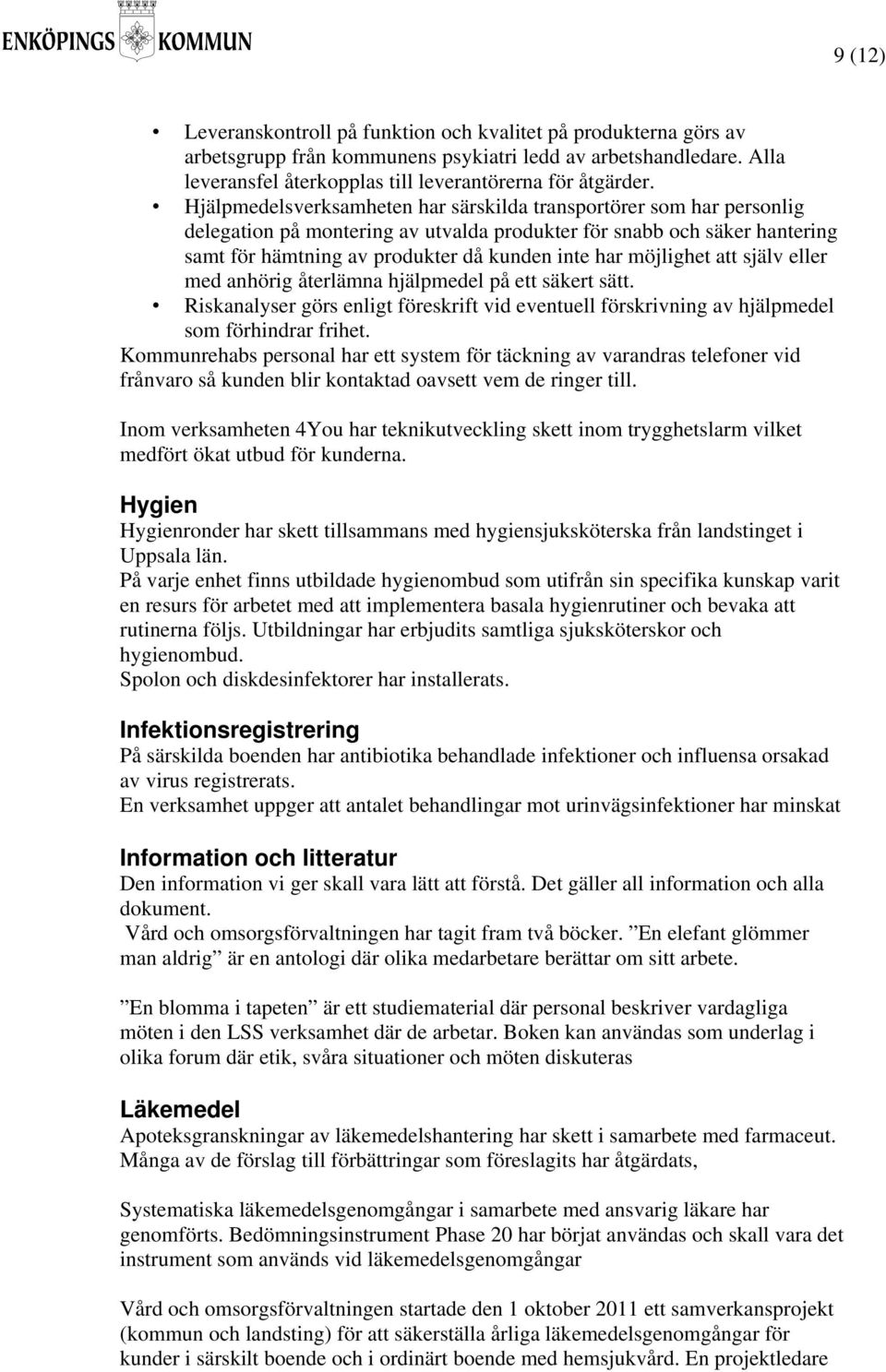 möjlighet att själv eller med anhörig återlämna hjälpmedel på ett säkert sätt. Riskanalyser görs enligt föreskrift vid eventuell förskrivning av hjälpmedel som förhindrar frihet.