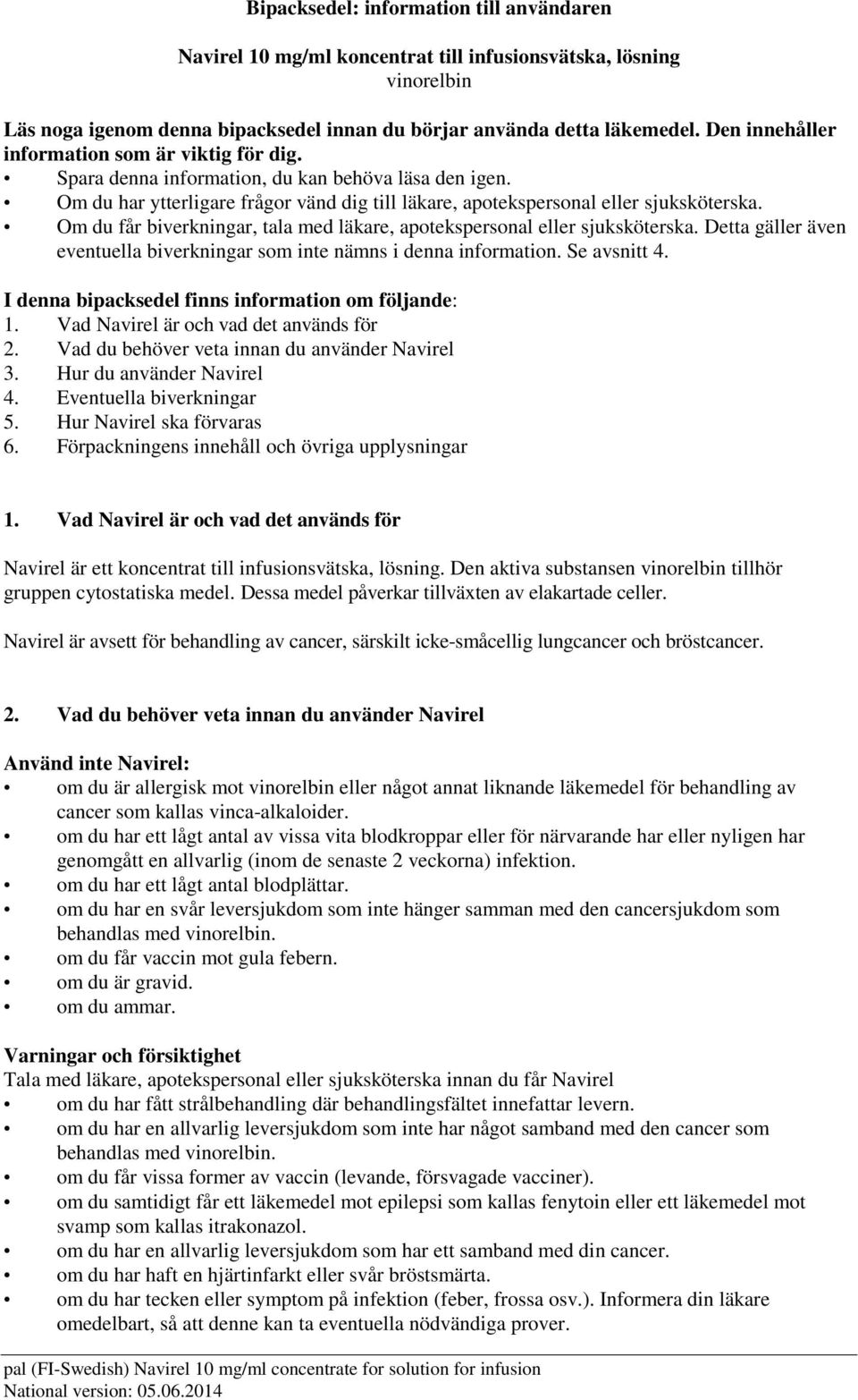 Om du får biverkningar, tala med läkare, apotekspersonal eller sjuksköterska. Detta gäller även eventuella biverkningar som inte nämns i denna information. Se avsnitt 4.