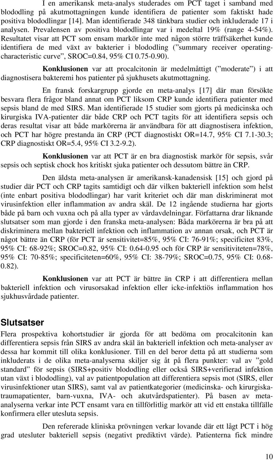 Resultatet visar att PCT som ensam markör inte med någon större träffsäkerhet kunde identifiera de med växt av bakterier i blododling ( summary receiver operatingcharacteristic curve, SROC=0.