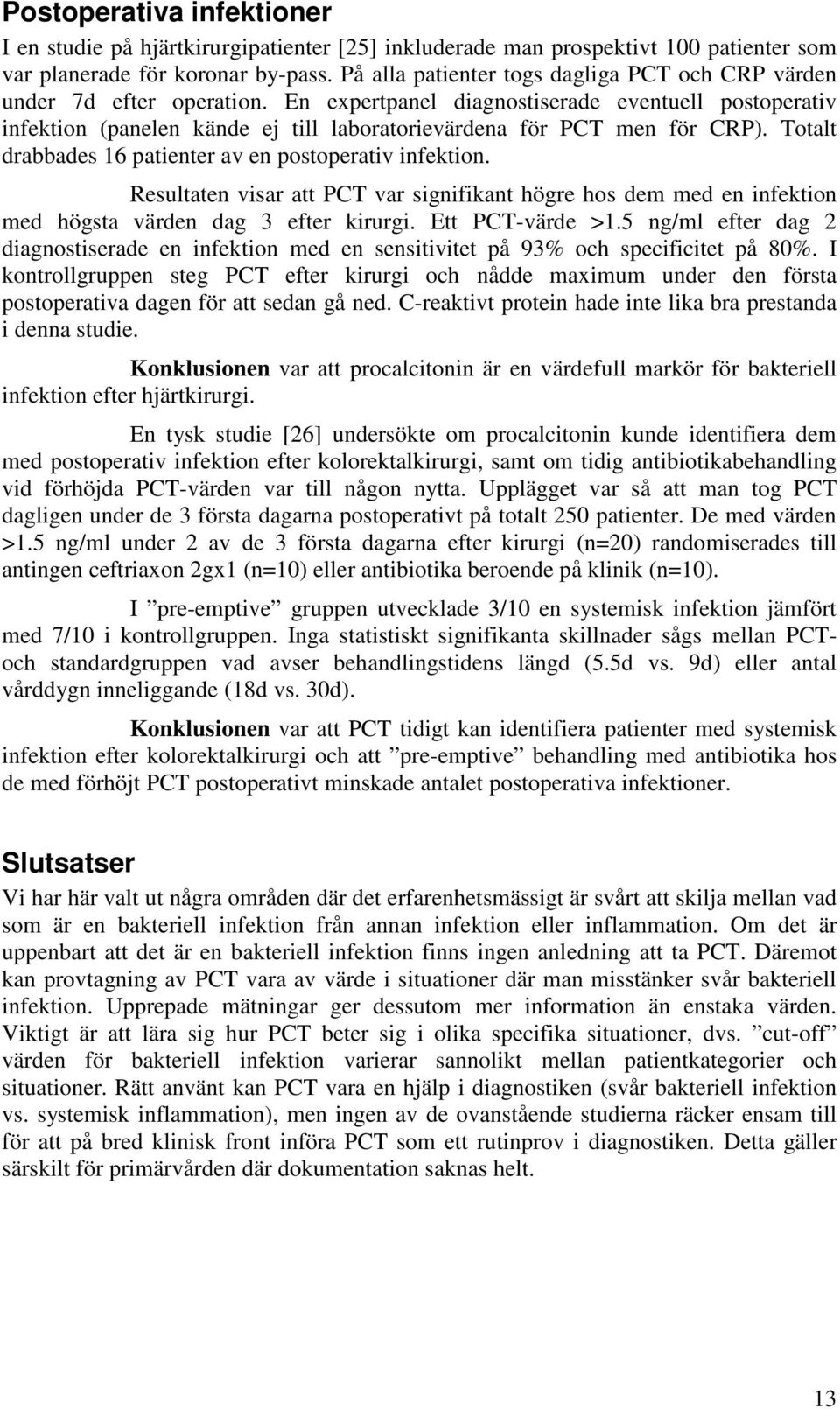 En expertpanel diagnostiserade eventuell postoperativ infektion (panelen kände ej till laboratorievärdena för PCT men för CRP). Totalt drabbades 16 patienter av en postoperativ infektion.