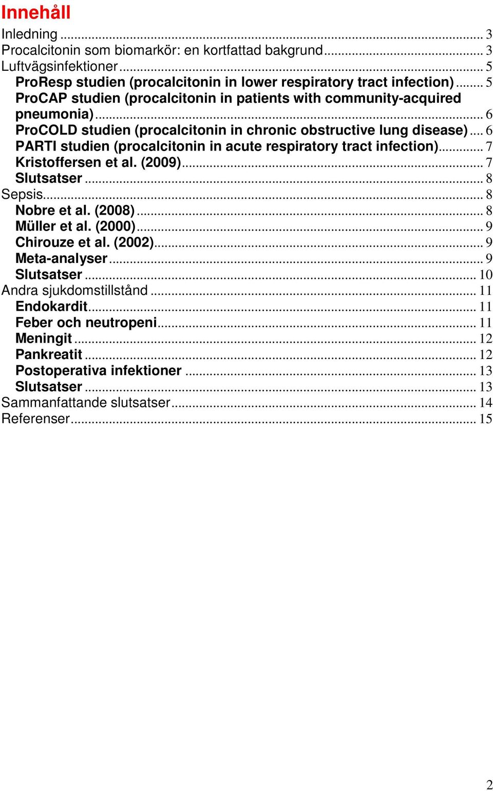 .. 6 PARTI studien (procalcitonin in acute respiratory tract infection)... 7 Kristoffersen et al. (2009)... 7 Slutsatser... 8 Sepsis... 8 Nobre et al. (2008)... 8 Müller et al. (2000).