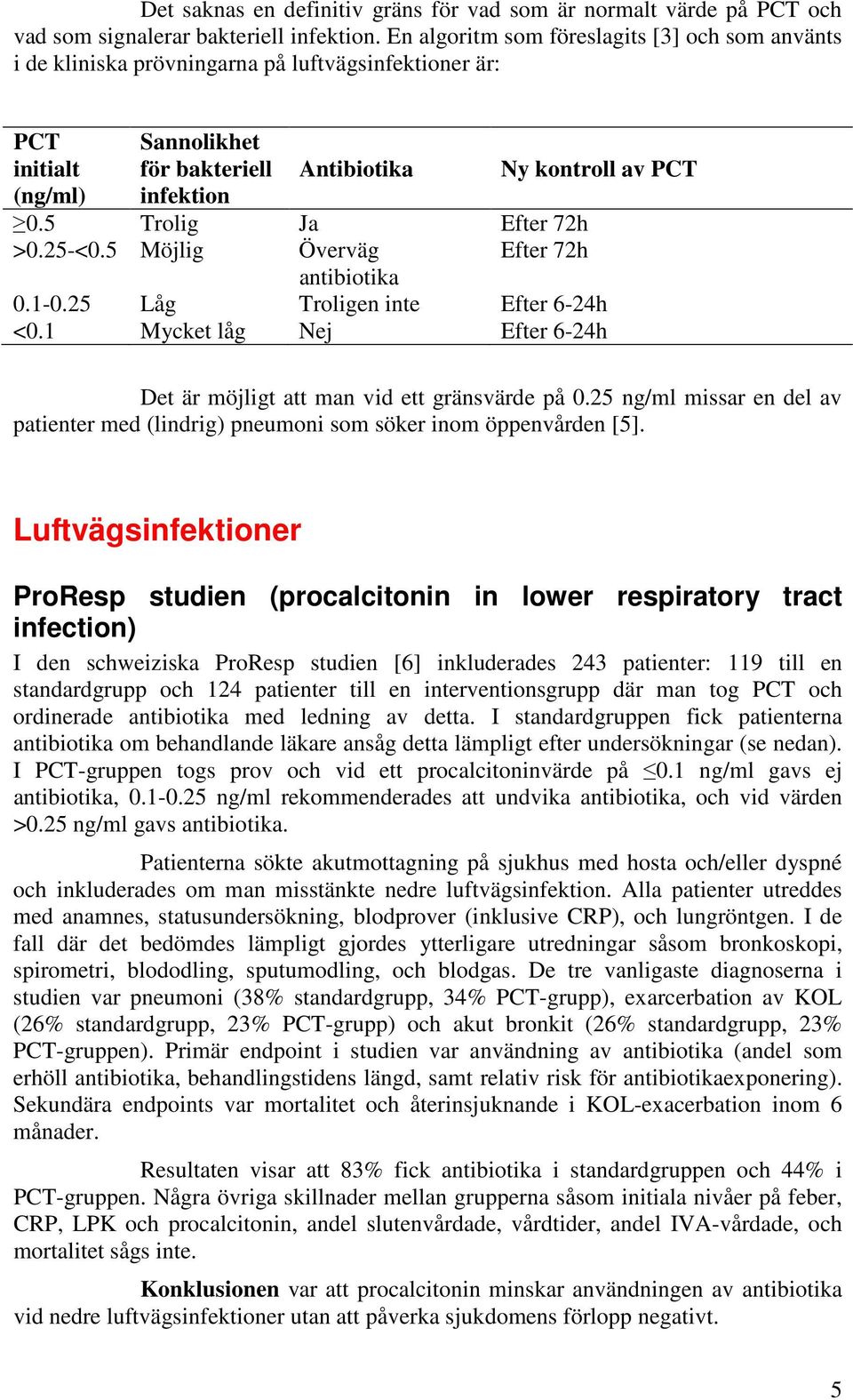 5 Trolig Ja Efter 72h >0.25-<0.5 Möjlig Överväg Efter 72h antibiotika 0.1-0.25 Låg Troligen inte Efter 6-24h <0.1 Mycket låg Nej Efter 6-24h Det är möjligt att man vid ett gränsvärde på 0.